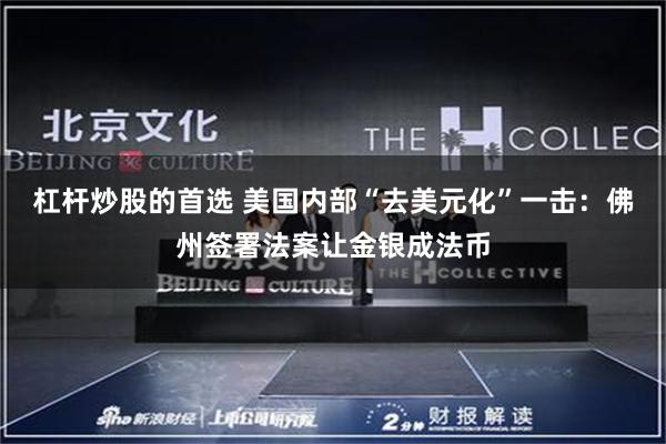 杠杆炒股的首选 美国内部“去美元化”一击：佛州签署法案让金银成法币