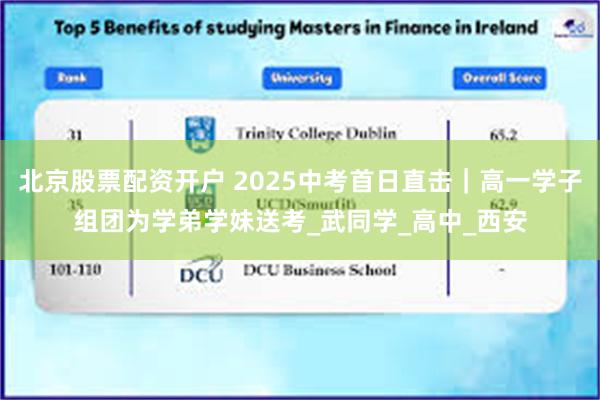 北京股票配资开户 2025中考首日直击｜高一学子组团为学弟学妹送考_武同学_高中_西安